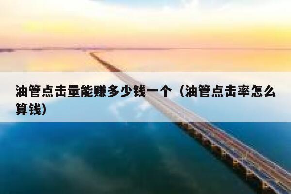 油管点击量能赚多少钱一个（油管点击率怎么算钱） 第1张