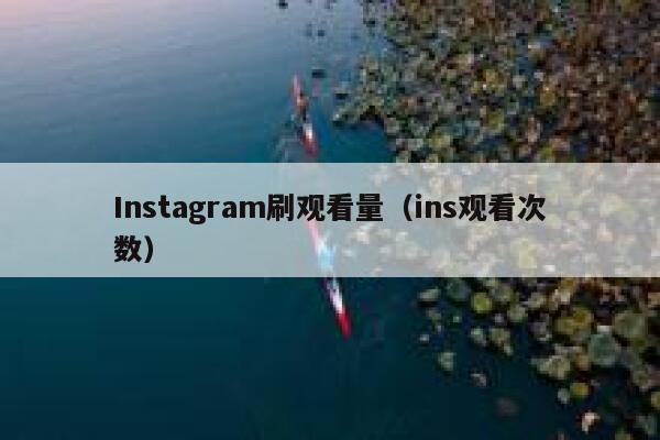 Instagram刷观看量（ins观看次数） 第1张