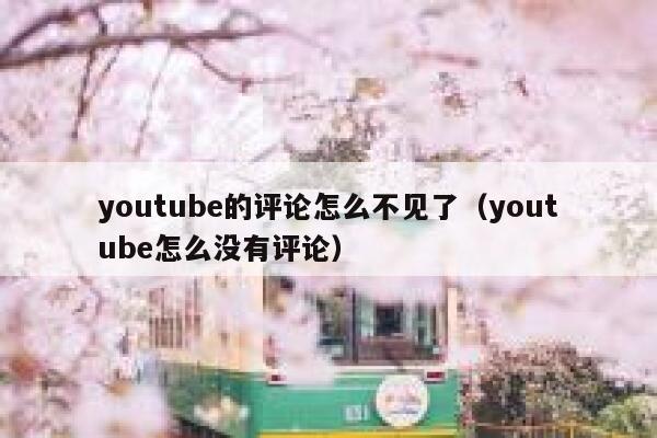 youtube的评论怎么不见了（youtube怎么没有评论） 第1张