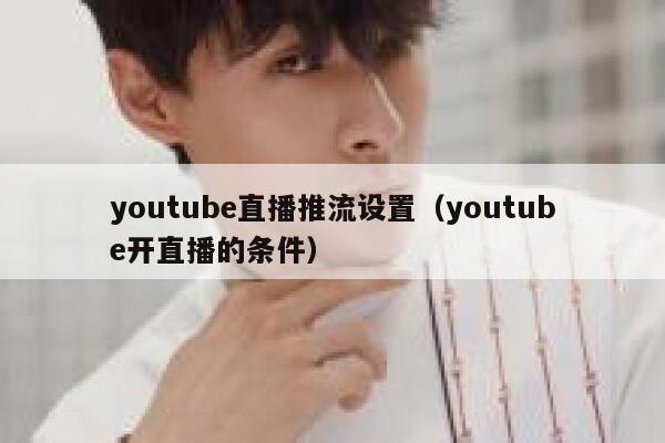 youtube直播推流设置（youtube开直播的条件） 第1张