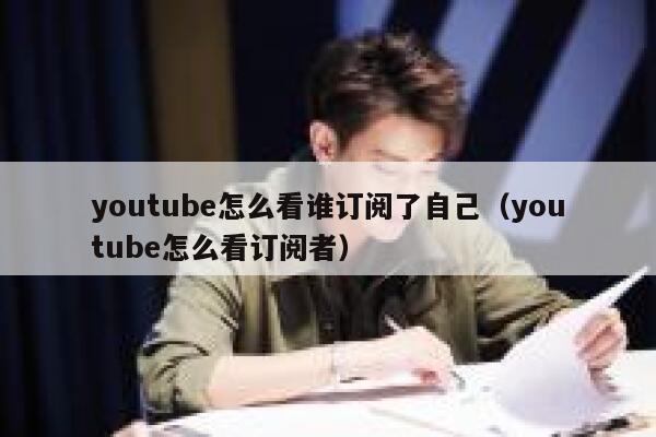 youtube怎么看谁订阅了自己(youtube怎么看订阅者) 第1张 youtube怎么看谁订阅了自己(youtube怎么看订阅者) 第1张