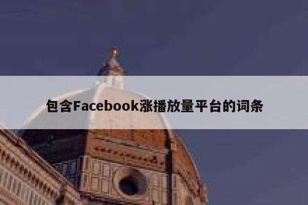 包含Facebook涨播放量平台的词条 第1张 包含Facebook涨播放量平台的词条 第1张