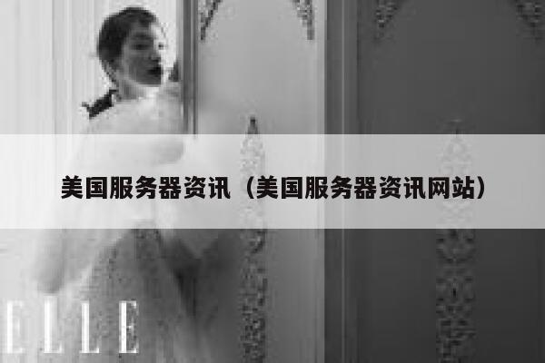 美国服务器资讯(美国服务器资讯网站) 第1张 美国服务器资讯(美国服务器资讯网站) 第1张