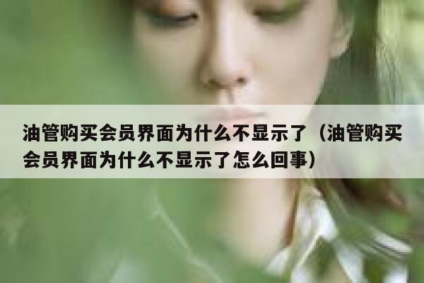 油管购买会员界面为什么不显示了（油管购买会员界面为什么不显示了怎么回事） 第1张