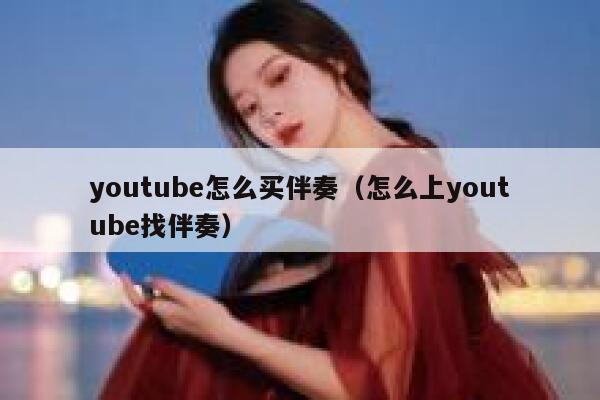 youtube怎么买伴奏(怎么上youtube找伴奏) 第1张 youtube怎么买伴奏(怎么上youtube找伴奏) 第1张