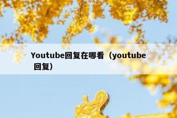 Youtube回复在哪看（youtube 回复） 第1张