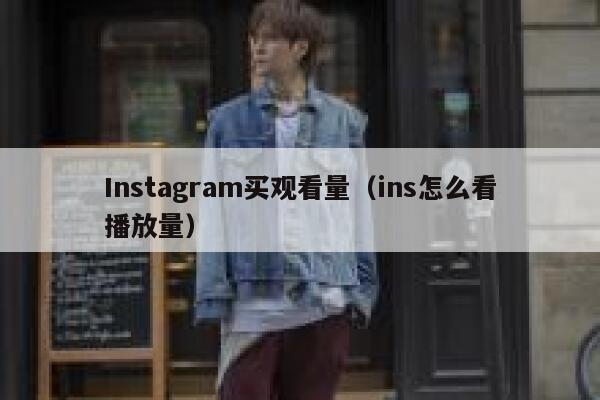 Instagram买观看量(ins怎么看播放量) 第1张 Instagram买观看量(ins怎么看播放量) 第1张