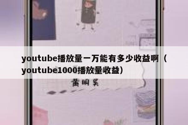 youtube播放量一万能有多少收益啊（youtube1000播放量收益） 第1张