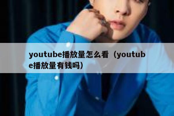 youtube播放量怎么看（youtube播放量有钱吗） 第1张