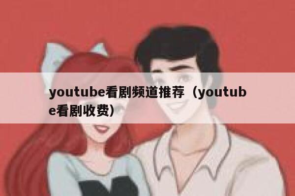 youtube看剧频道推荐（youtube看剧收费） 第1张