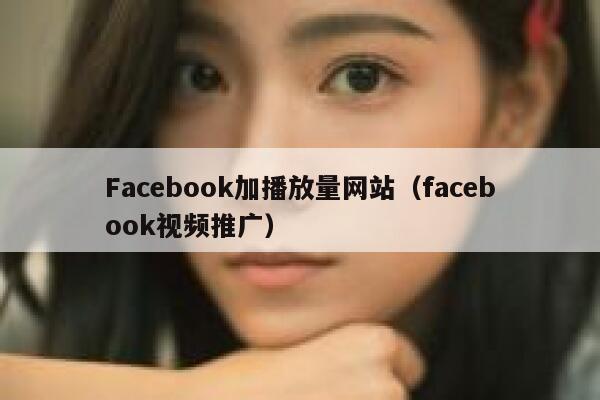 Facebook加播放量网站（facebook视频推广） 第1张