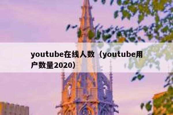 youtube在线人数（youtube用户数量2020） 第1张
