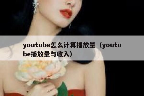 youtube怎么计算播放量（youtube播放量与收入） 第1张