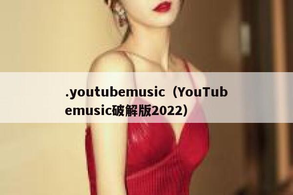 .youtubemusic（YouTubemusic破解版2022） 第1张