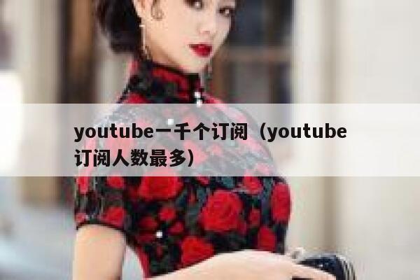 youtube一千个订阅（youtube订阅人数最多） 第1张