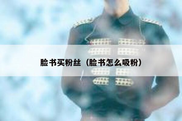 脸书买粉丝（脸书怎么吸粉） 第1张