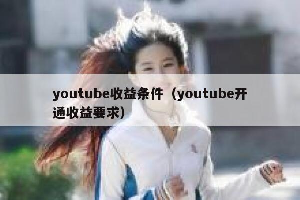 youtube收益条件（youtube开通收益要求） 第1张
