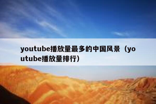 youtube播放量最多的中国风景（youtube播放量排行） 第1张