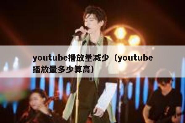 youtube播放量减少（youtube播放量多少算高） 第1张