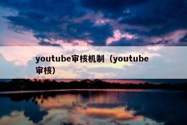 youtube审核机制（youtube 审核） 第1张