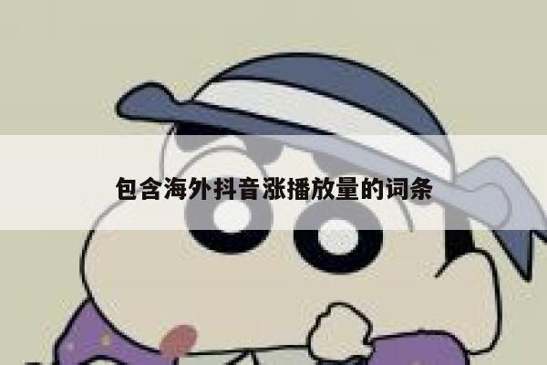 包含海外抖音涨播放量的词条 第1张