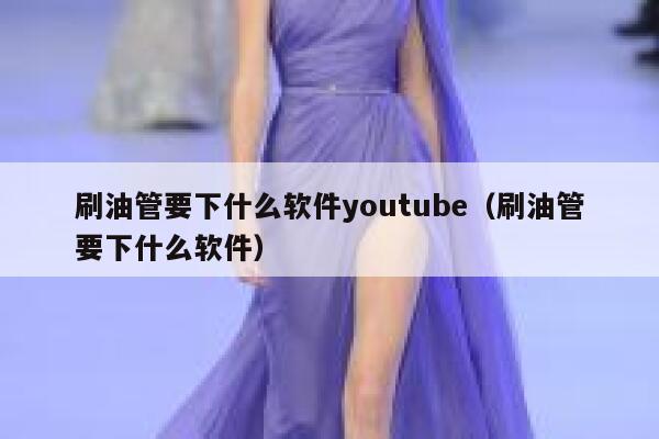 刷油管要下什么软件youtube（刷油管要下什么软件） 第1张