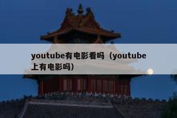youtube有电影看吗（youtube上有电影吗） 第1张