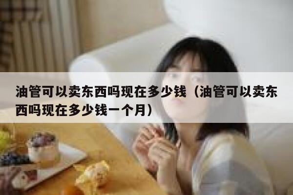 油管可以卖东西吗现在多少钱（油管可以卖东西吗现在多少钱一个月） 第1张