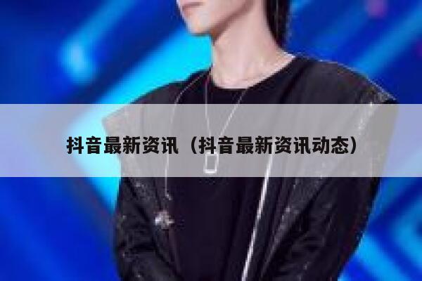 抖音最新资讯(抖音最新资讯动态) 第1张 抖音最新资讯(抖音最新资讯动态) 第1张