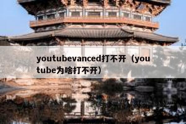 youtubevanced打不开(youtube为啥打不开) 第1张 youtubevanced打不开(youtube为啥打不开) 第1张