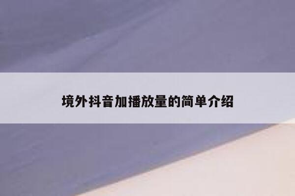 境外抖音加播放量的简单介绍 第1张