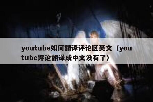 youtube如何翻译评论区英文（youtube评论翻译成中文没有了） 第1张