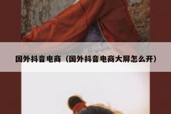 国外抖音电商（国外抖音电商大屏怎么开） 第1张