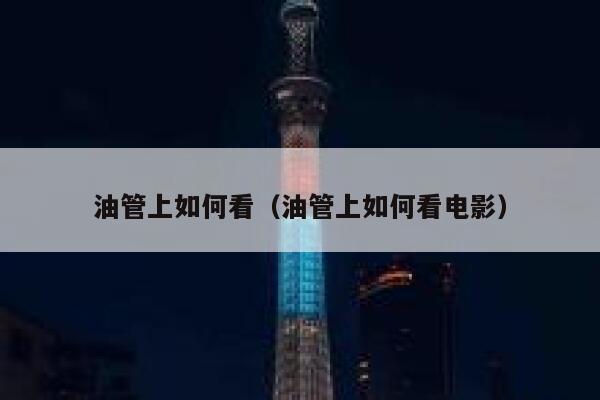 油管上如何看（油管上如何看电影） 第1张