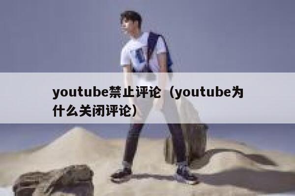 youtube禁止评论（youtube为什么关闭评论） 第1张
