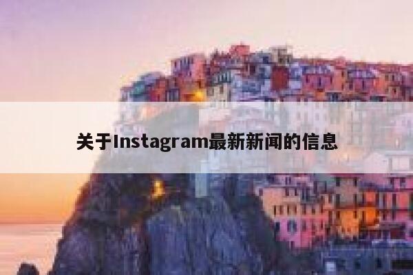关于Instagram最新新闻的信息 第1张