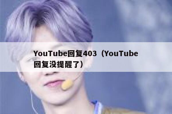 YouTube回复403（YouTube回复没提醒了） 第1张