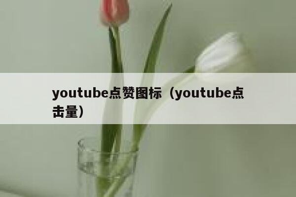 youtube点赞图标（youtube点击量） 第1张