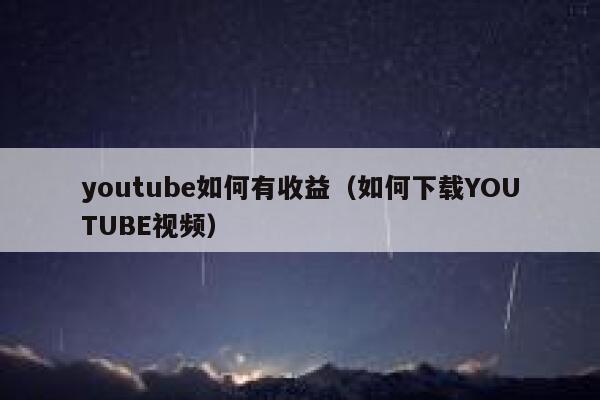 youtube如何有收益（如何下载YOUTUBE视频） 第1张