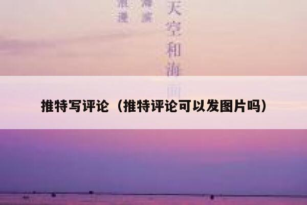推特写评论（推特评论可以发图片吗） 第1张