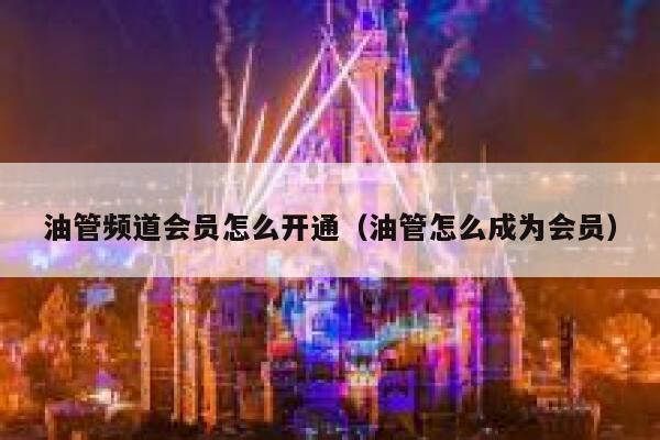 油管频道会员怎么开通（油管怎么成为会员） 第1张