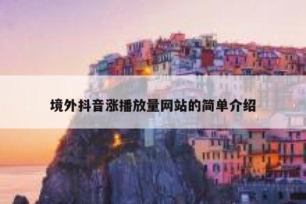 境外抖音涨播放量网站的简单介绍 第1张 境外抖音涨播放量网站的简单介绍 第1张