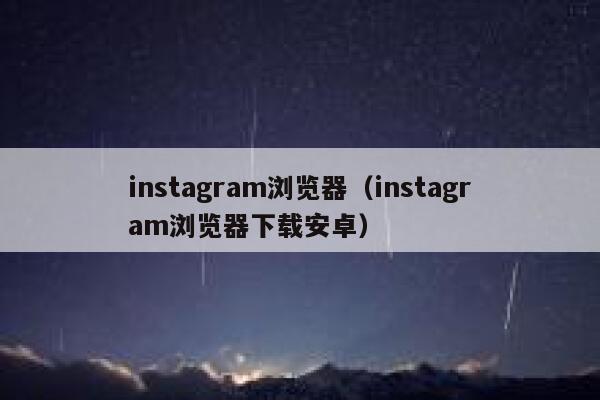 instagram浏览器（instagram浏览器下载安卓） 第1张