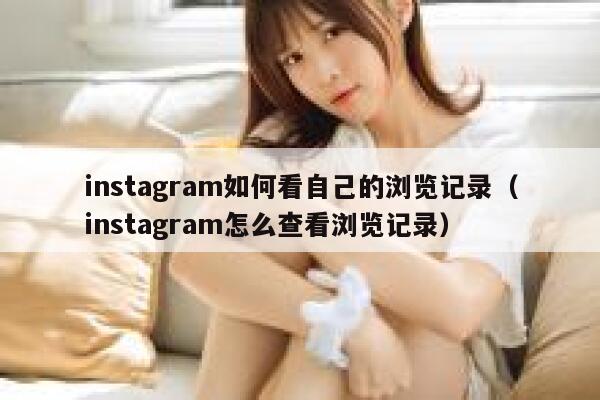instagram如何看自己的浏览记录（instagram怎么查看浏览记录） 第1张