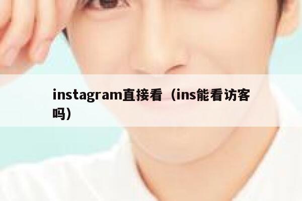 instagram直接看（ins能看访客吗） 第1张