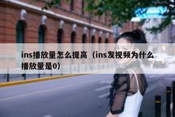 ins播放量怎么提高（ins发视频为什么播放量是0） 第1张