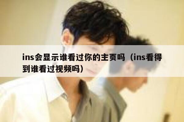 ins会显示谁看过你的主页吗(ins看得到谁看过视频吗) 第1张 ins会显示谁看过你的主页吗(ins看得到谁看过视频吗) 第1张