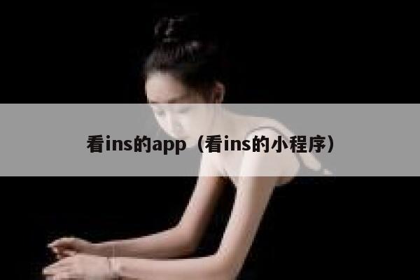 看ins的app(看ins的小程序) 第1张 看ins的app(看ins的小程序) 第1张