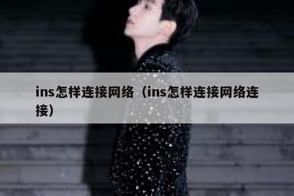 ins怎样连接网络(ins怎样连接网络连接) 第1张 ins怎样连接网络(ins怎样连接网络连接) 第1张
