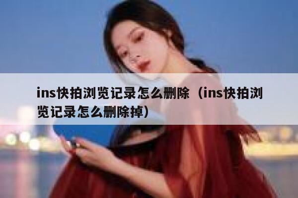 ins快拍浏览记录怎么删除（ins快拍浏览记录怎么删除掉） 第1张